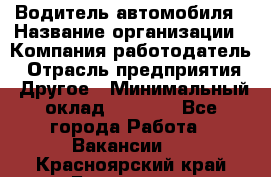 Водитель автомобиля › Название организации ­ Компания-работодатель › Отрасль предприятия ­ Другое › Минимальный оклад ­ 8 000 - Все города Работа » Вакансии   . Красноярский край,Бородино г.